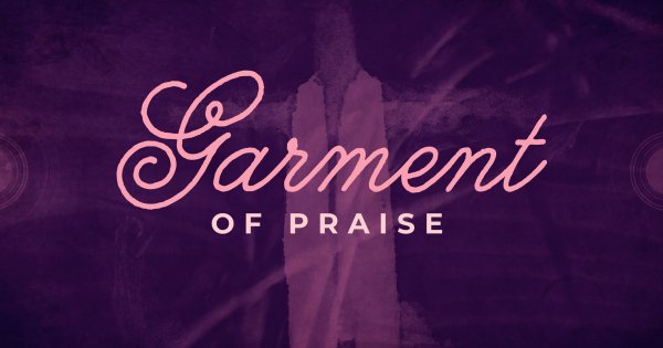 The Garment of Praise for the Spirit of Heaviness