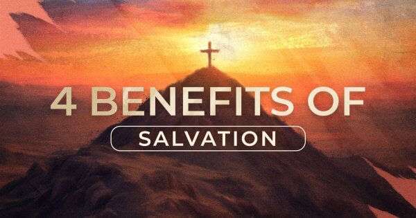 4 Benefits of Salvation