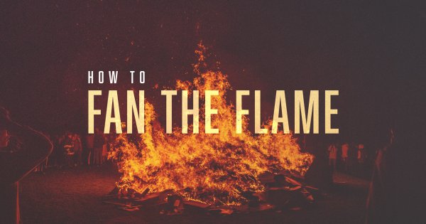 How to “Fan the Flame”