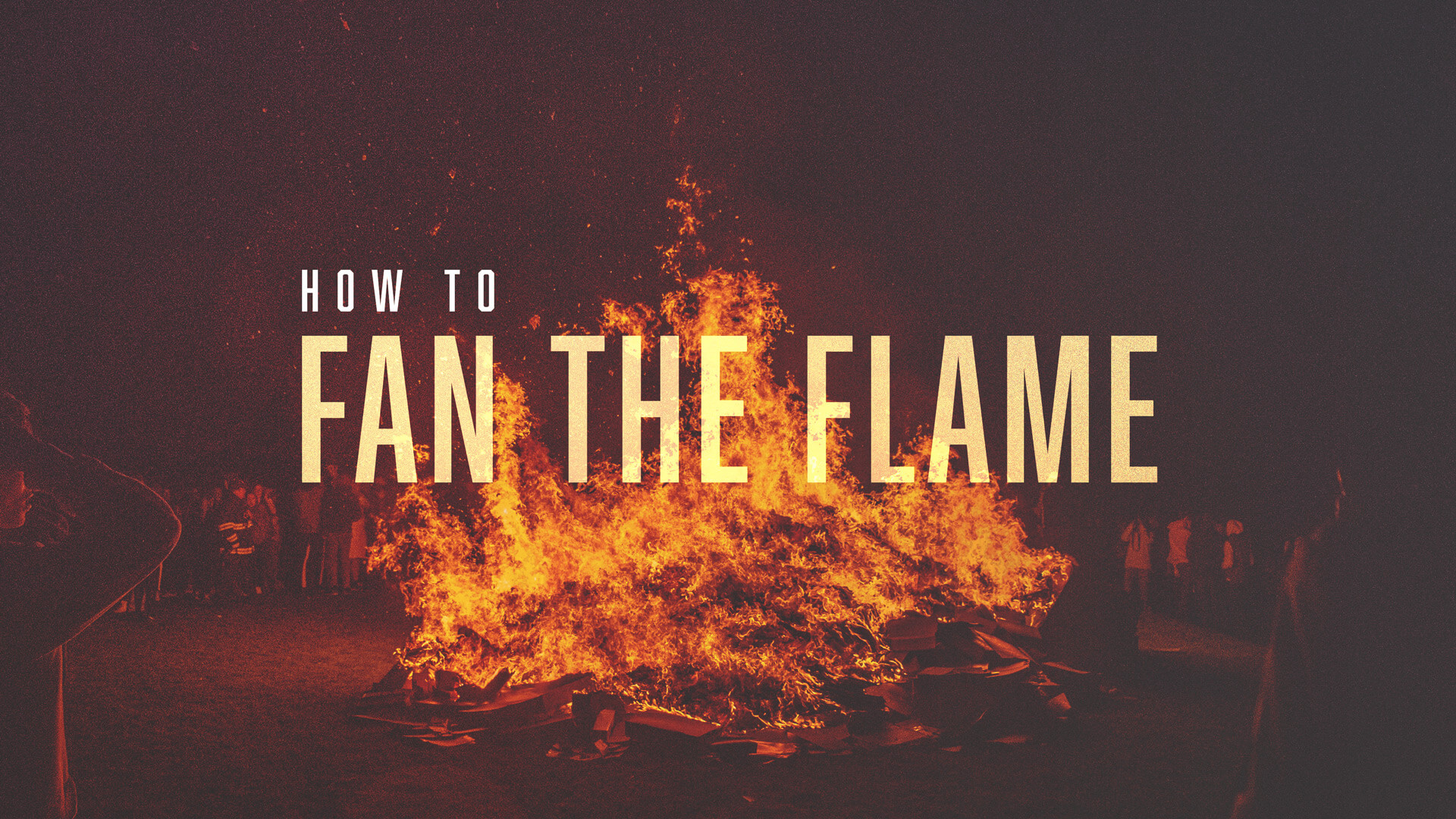 How to “Fan the Flame”